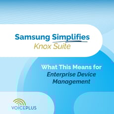 Samsung Simplifies Knox Suite: What This Means for Enterprise Device Management