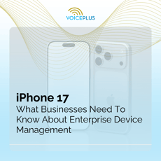 iPhone 17: What Businesses Need To Know About Enterprise Device Management