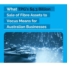 TPG’s $5.3B Fibre Sale to Vocus: Cost Opportunities for Australian Businesses