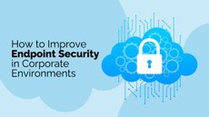 How to Improve Endpoint Security in Corporate Environment