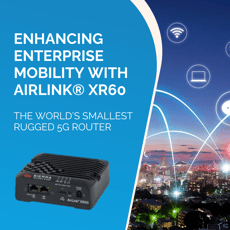 Enhancing Enterprise Mobility with AirLink® XR60: The World’s Smallest Rugged 5G Router