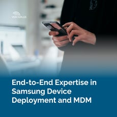 End-to-End Expertise in Samsung Device Deployment and MDM
