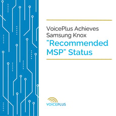 VoicePlus Becomes a Samsung Knox Recommended MSP for Enhanced Mobile Security